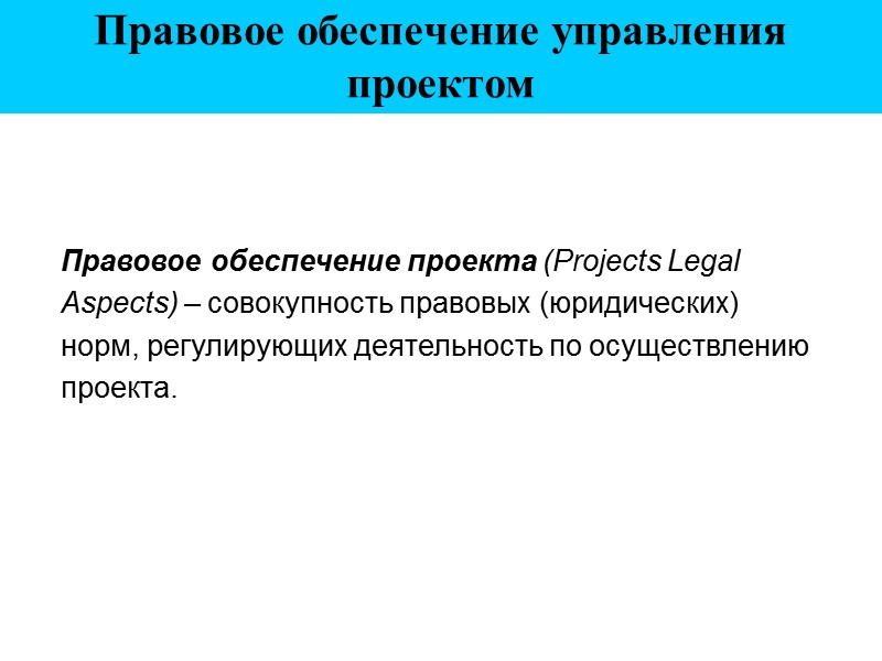 Правовое обеспечение управления проектом Правовое обеспечение проекта (Projects Legal Aspects) – совокупность правовых (юридических)